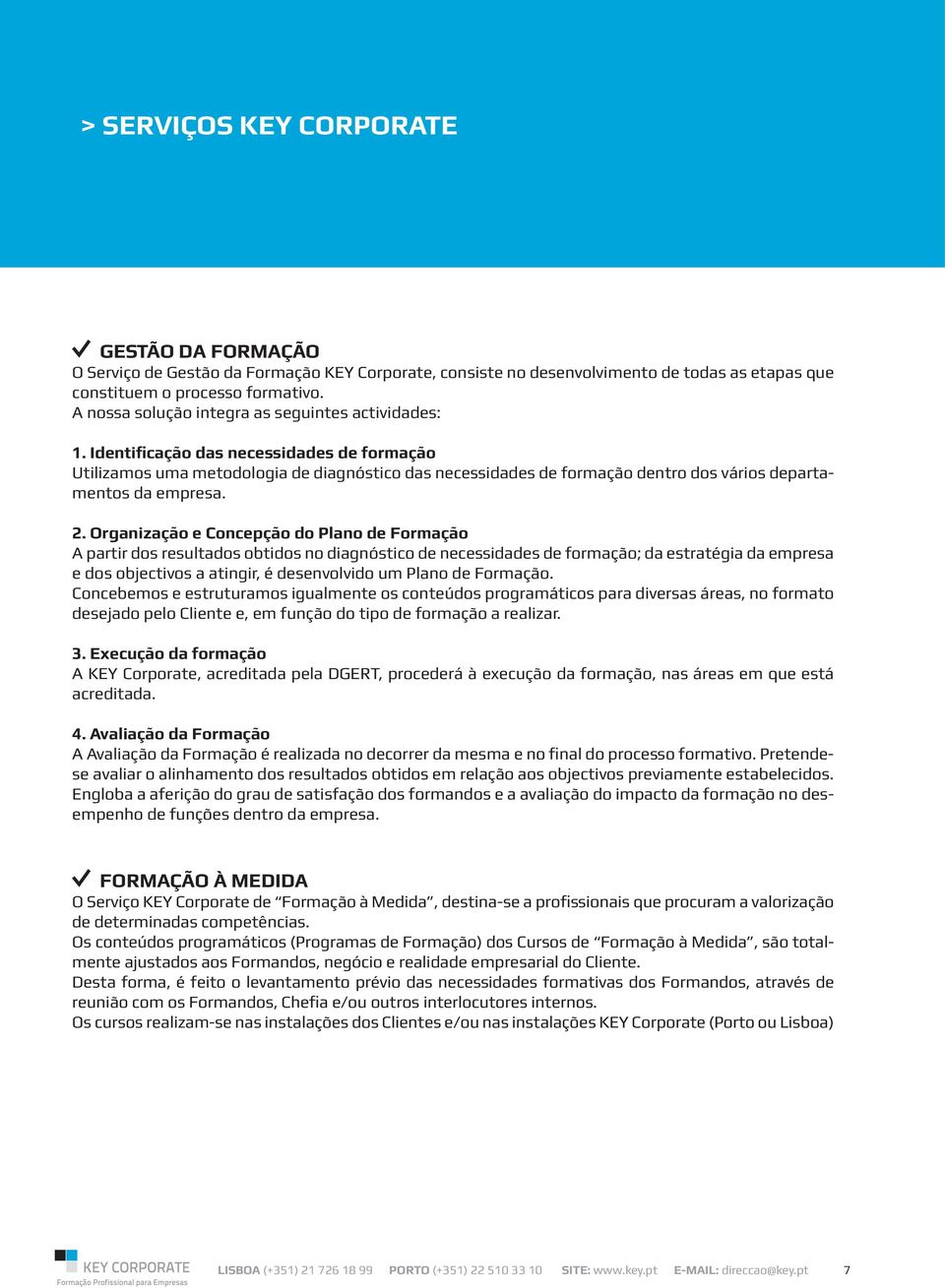 Identificação das necessidades de formação Utilizamos uma metodologia de diagnóstico das necessidades de formação dentro dos vários departamentos da empresa. 2.