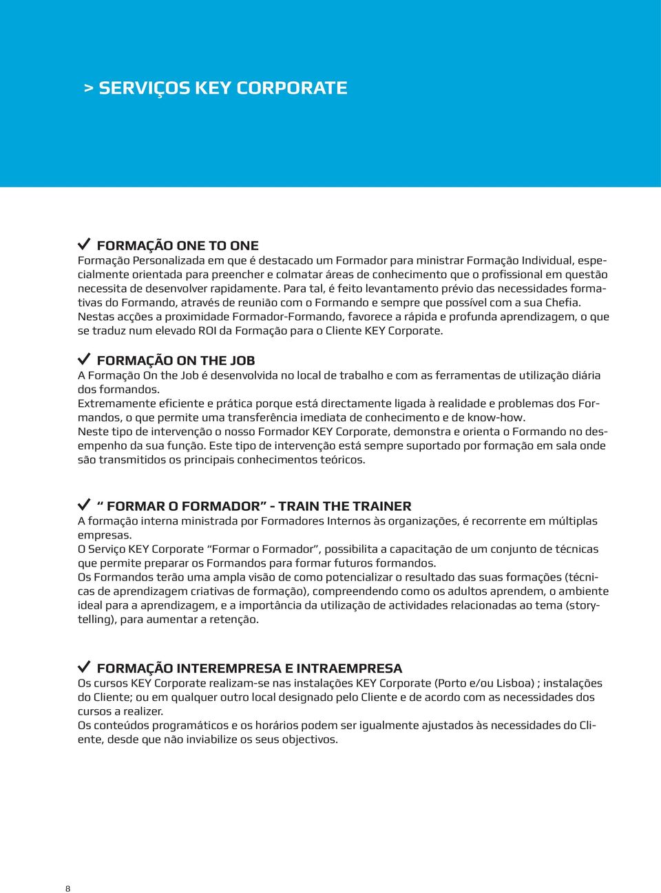 Para tal, é feito levantamento prévio das necessidades formativas do Formando, através de reunião com o Formando e sempre que possível com a sua Chefia.