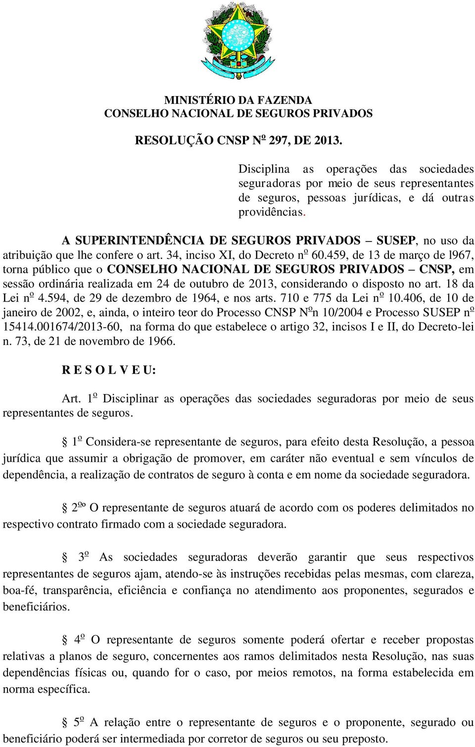 A SUPERINTENDÊNCIA DE SEGUROS PRIVADOS SUSEP, no uso da atribuição que lhe confere o art. 34, inciso XI, do Decreto n o 60.