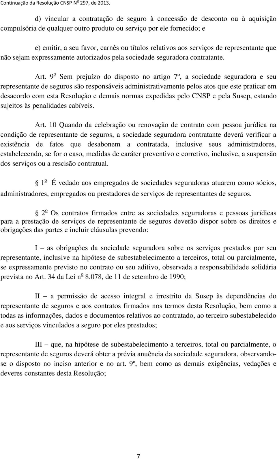 9 o Sem prejuízo do disposto no artigo 7º, a sociedade seguradora e seu representante de seguros são responsáveis administrativamente pelos atos que este praticar em desacordo com esta Resolução e