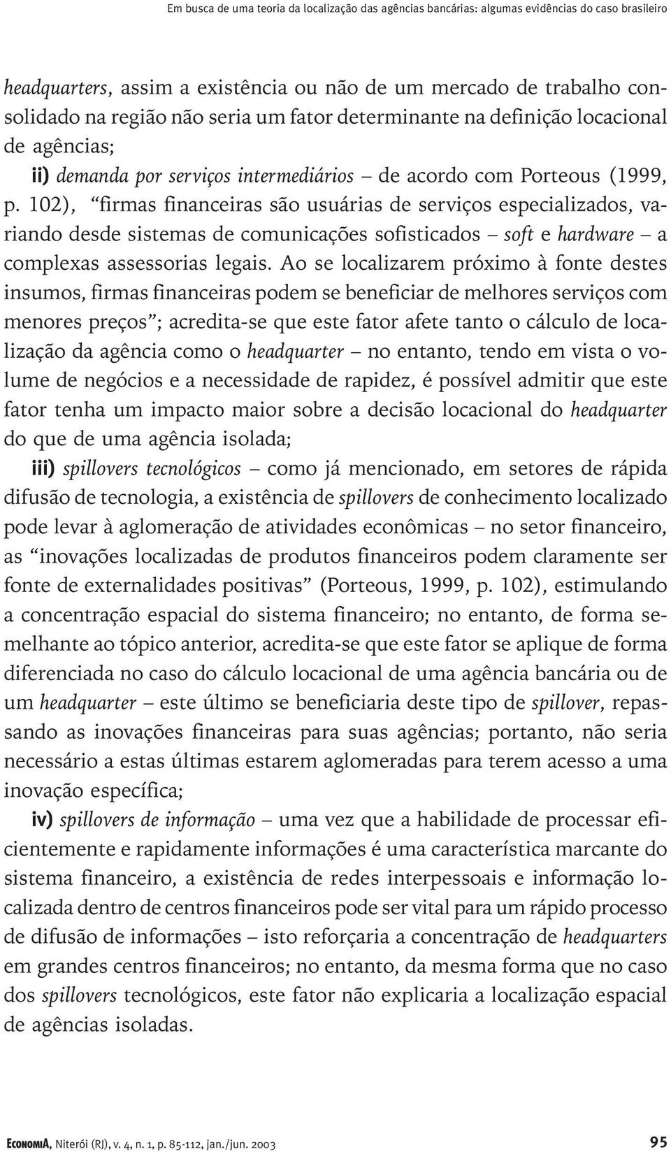 102), firmas financeiras são usuárias de serviços especializados, variando desde sistemas de comunicações sofisticados soft e hardware a complexas assessorias legais.