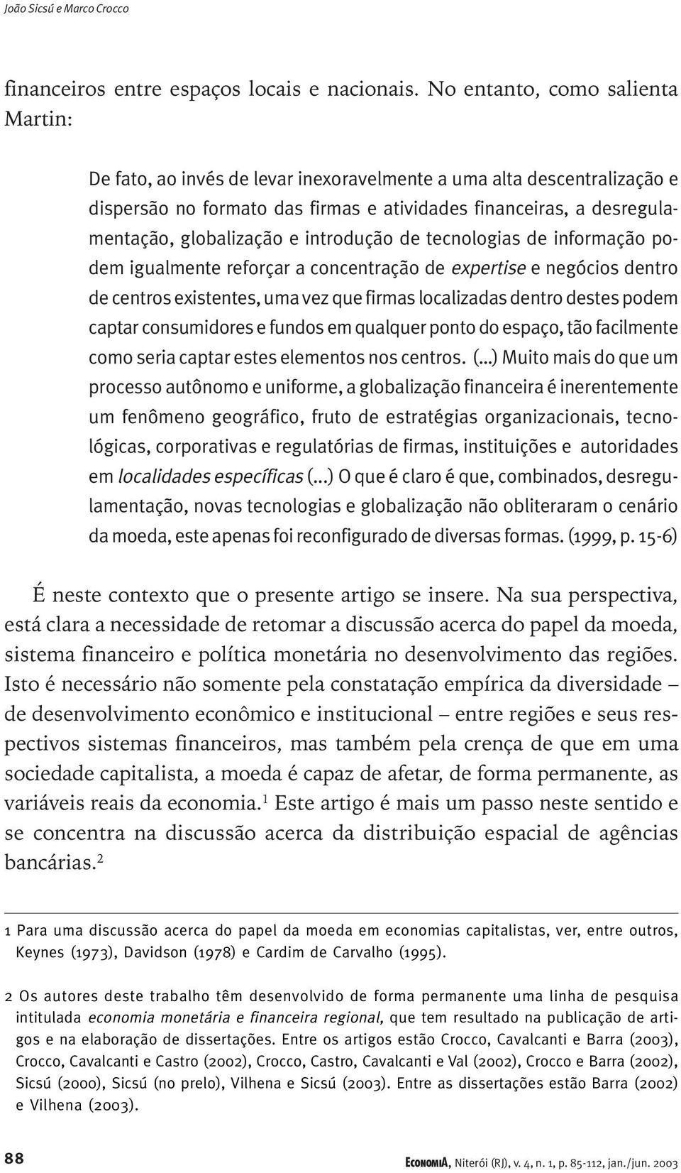 e introdução de tecnologias de informação podem igualmente reforçar a concentração de expertise e negócios dentro de centros existentes, uma vez que firmas localizadas dentro destes podem captar