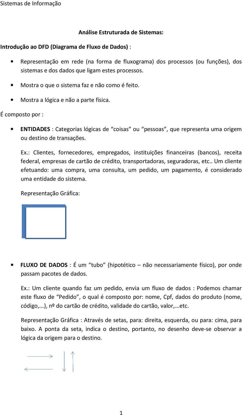 É composto por : ENTIDADES : Categorias lógicas de coisas ou pessoas, que representa uma origem ou destino de transações. Ex.