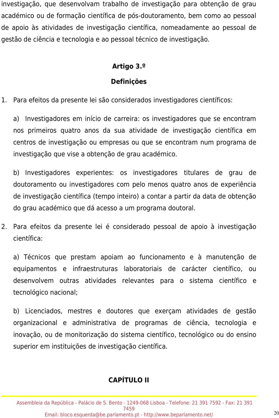 Para efeitos da presente lei são considerados investigadores científicos: a) Investigadores em início de carreira: os investigadores que se encontram nos primeiros quatro anos da sua atividade de