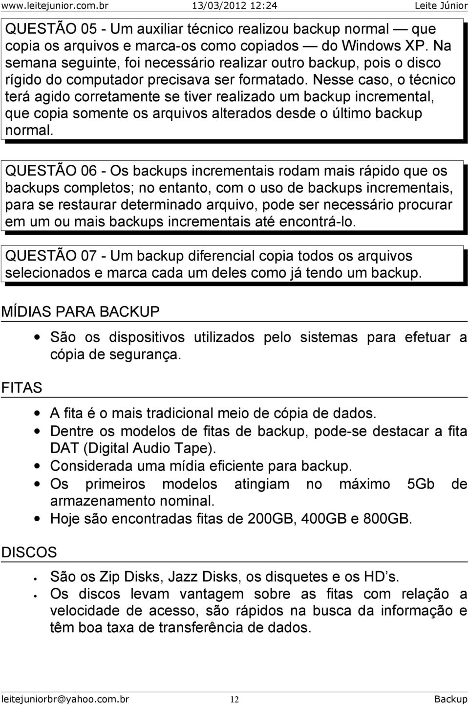 Nesse caso, o técnico terá agido corretamente se tiver realizado um backup incremental, que copia somente os arquivos alterados desde o último backup normal.