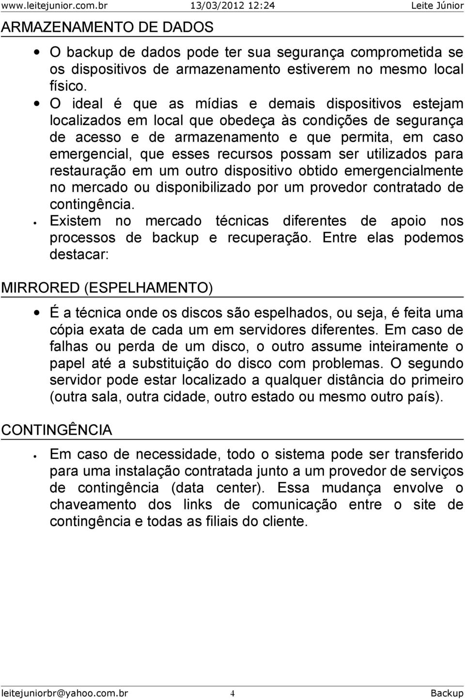 possam ser utilizados para restauração em um outro dispositivo obtido emergencialmente no mercado ou disponibilizado por um provedor contratado de contingência.