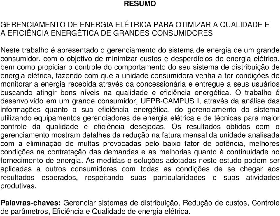 unidade consumidora venha a ter condições de monitorar a energia recebida através da concessionária e entregue a seus usuários buscando atingir bons níveis na qualidade e eficiência energética.