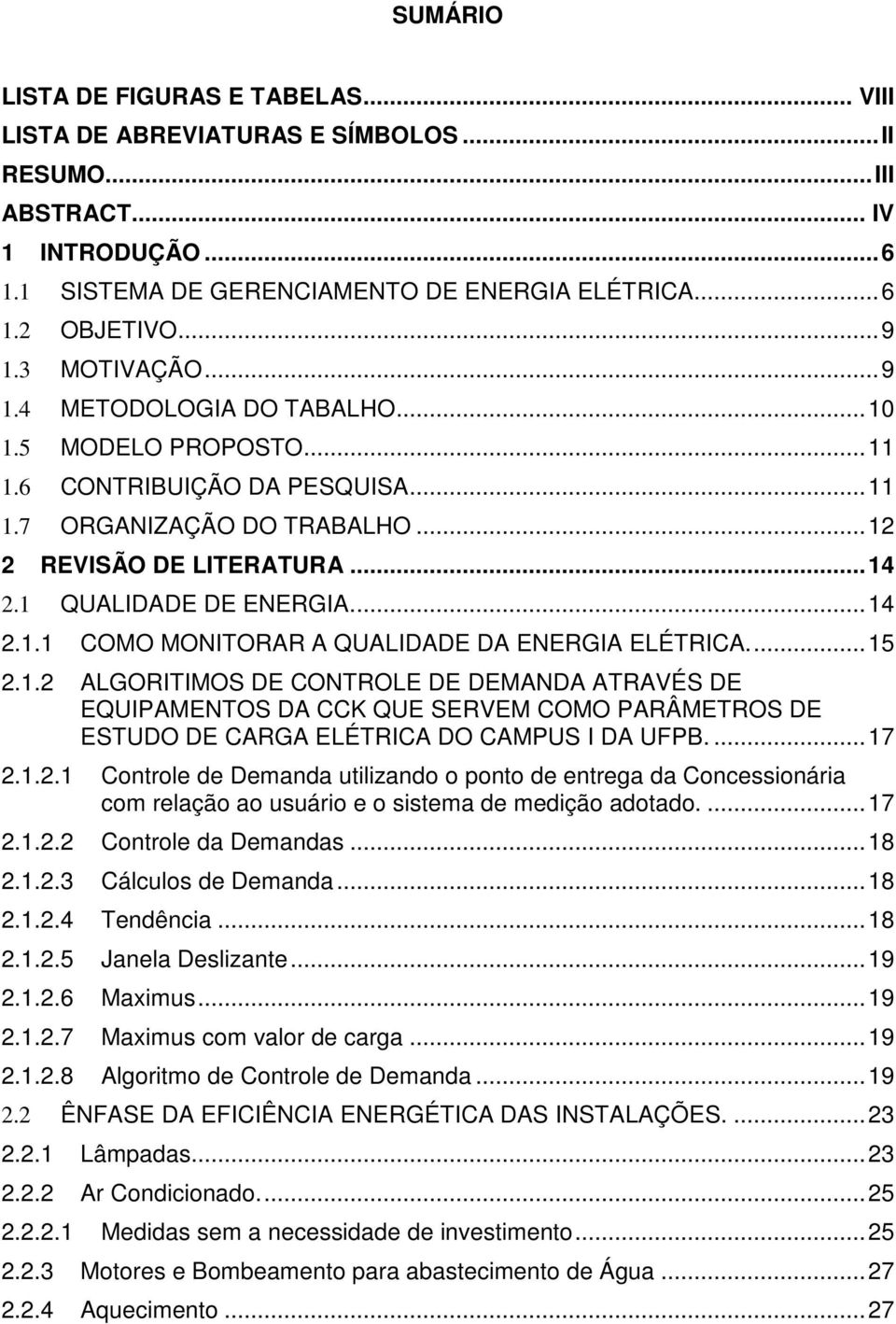 1 QUALIDADE DE ENERGIA.... 14 2.1.1 COMO MONITORAR A QUALIDADE DA ENERGIA ELÉTRICA.... 15 2.1.2 ALGORITIMOS DE CONTROLE DE DEMANDA ATRAVÉS DE EQUIPAMENTOS DA CCK QUE SERVEM COMO PARÂMETROS DE ESTUDO DE CARGA ELÉTRICA DO CAMPUS I DA UFPB.