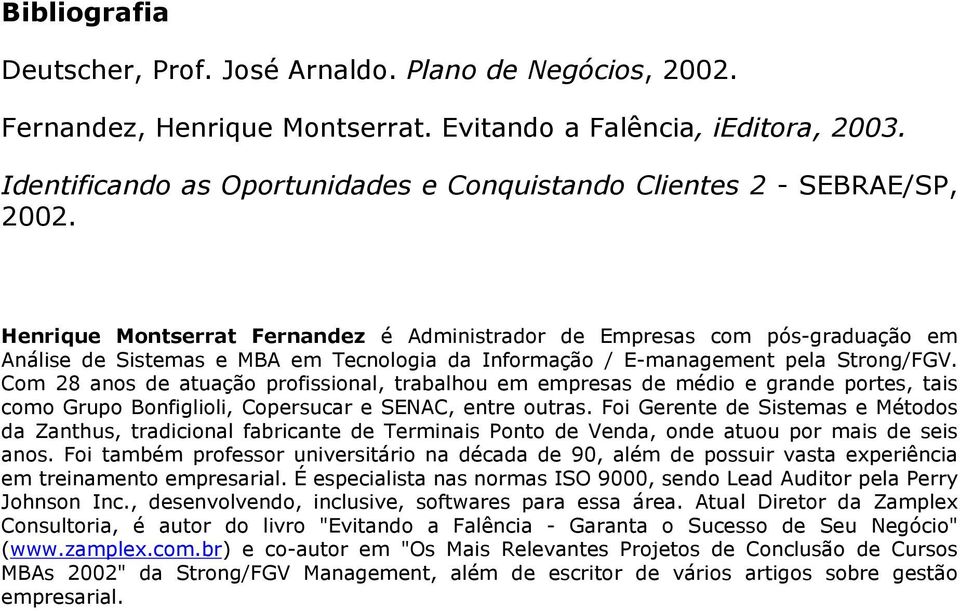 Henrique Montserrat Fernandez é Administrador de Empresas com pós-graduação em Análise de Sistemas e MBA em Tecnologia da Informação / E-management pela Strong/FGV.