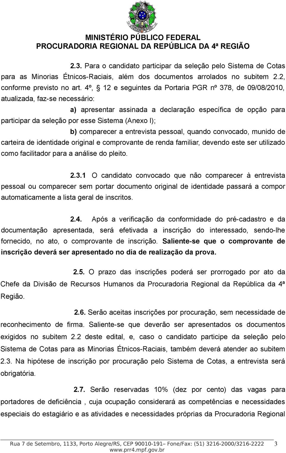 b) comparecer a entrevista pessoal, quando convocado, munido de carteira de identidade original e comprovante de renda familiar, devendo este ser utilizado como facilitador para a análise do pleito.