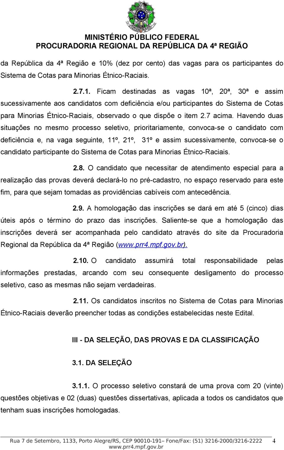 Ficam destinadas as vagas 10ª, 20ª, 30ª e assim sucessivamente aos candidatos com deficiência e/ou participantes do Sistema de Cotas para Minorias Étnico-Raciais, observado o que dispõe o item 2.