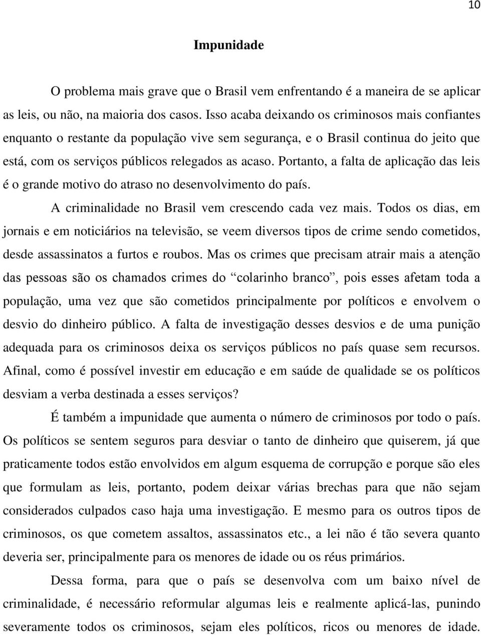 Portanto, a falta de aplicação das leis é o grande motivo do atraso no desenvolvimento do país. A criminalidade no Brasil vem crescendo cada vez mais.