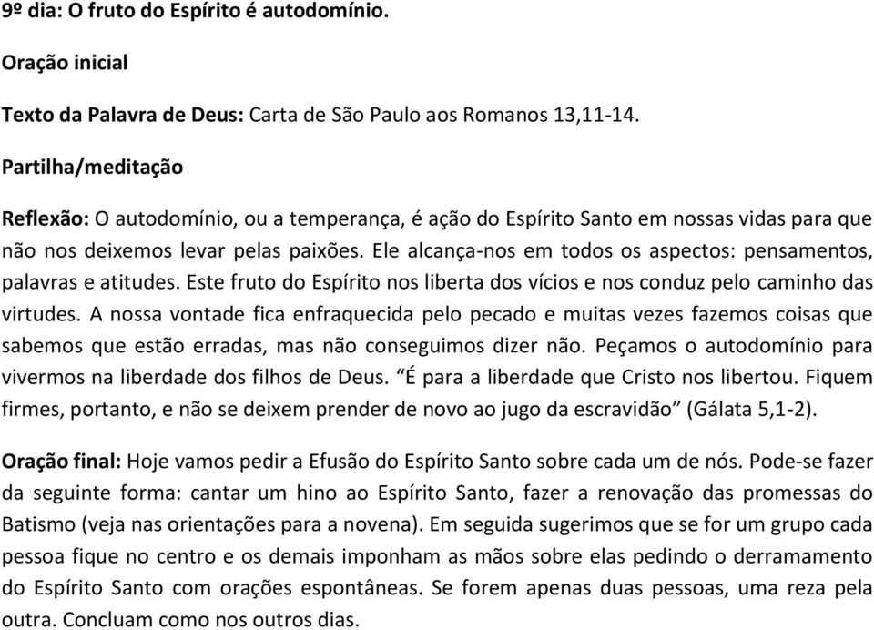 Ele alcança-nos em todos os aspectos: pensamentos, palavras e atitudes. Este fruto do Espírito nos liberta dos vícios e nos conduz pelo caminho das virtudes.