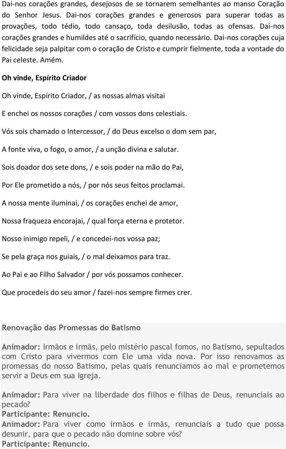 Dai-nos corações grandes e humildes até o sacrifício, quando necessário. Dai-nos corações cuja felicidade seja palpitar com o coração de Cristo e cumprir fielmente, toda a vontade do Pai celeste.