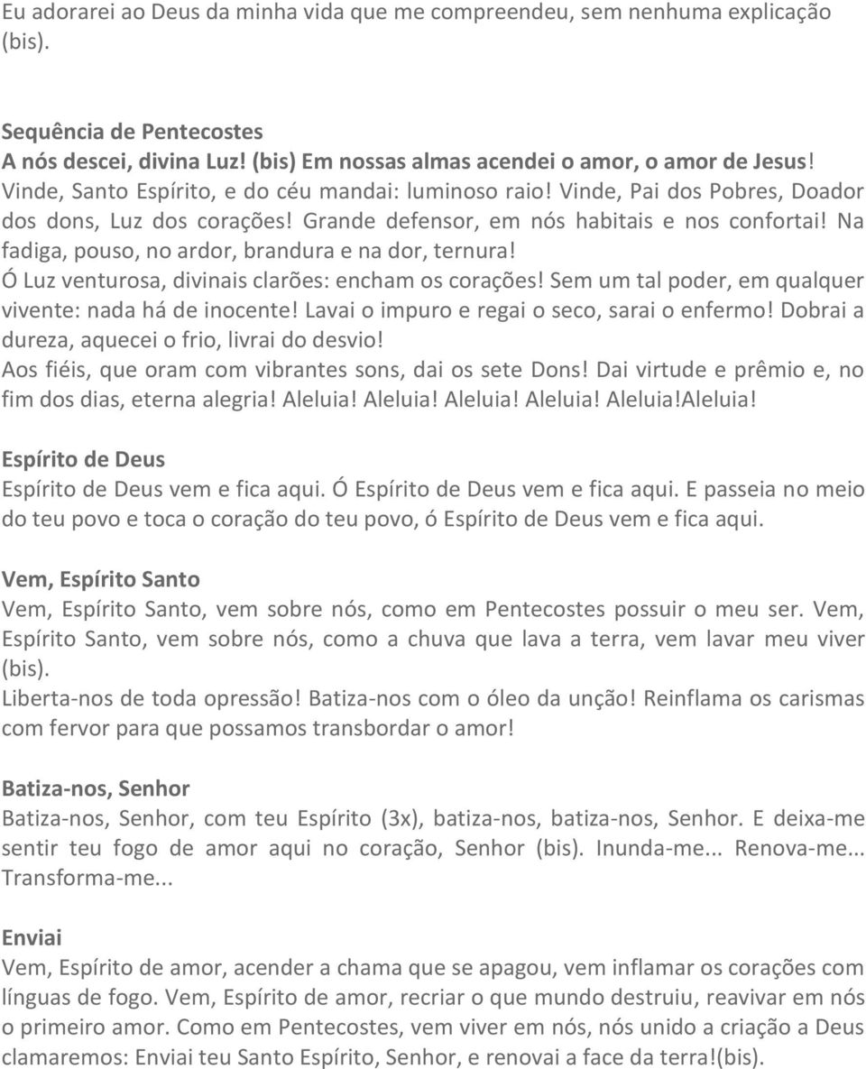 Na fadiga, pouso, no ardor, brandura e na dor, ternura! Ó Luz venturosa, divinais clarões: encham os corações! Sem um tal poder, em qualquer vivente: nada há de inocente!