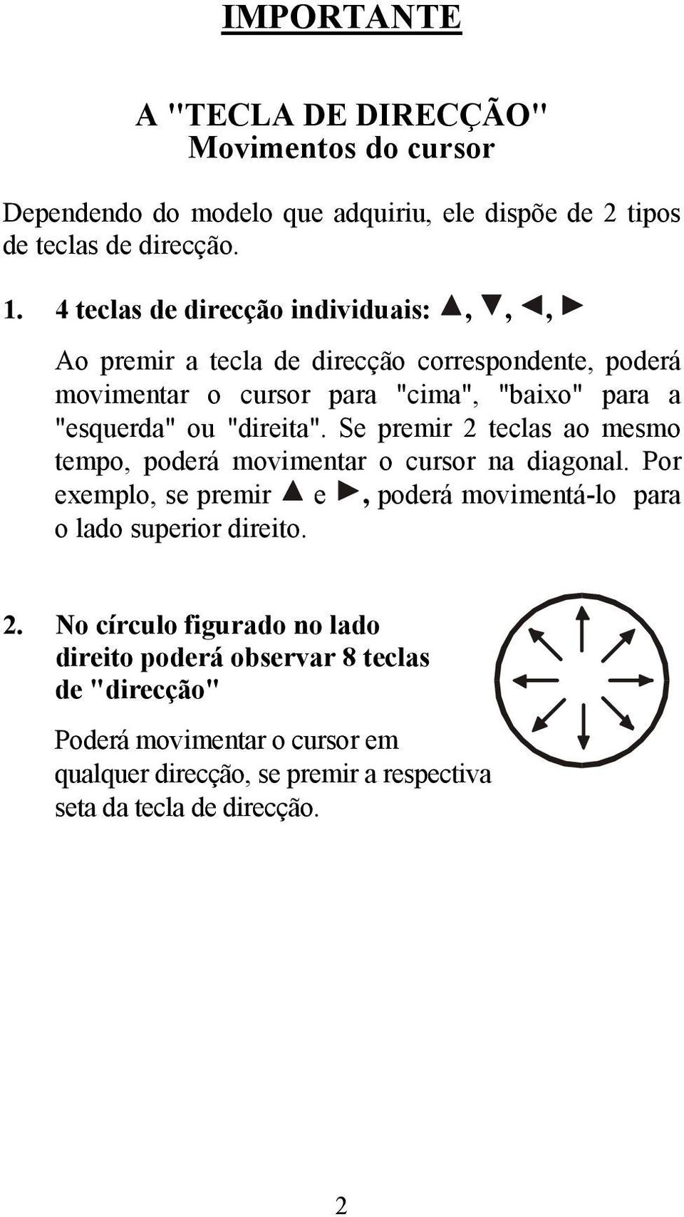 "direita". Se premir 2 teclas ao mesmo tempo, poderá movimentar o cursor na diagonal.