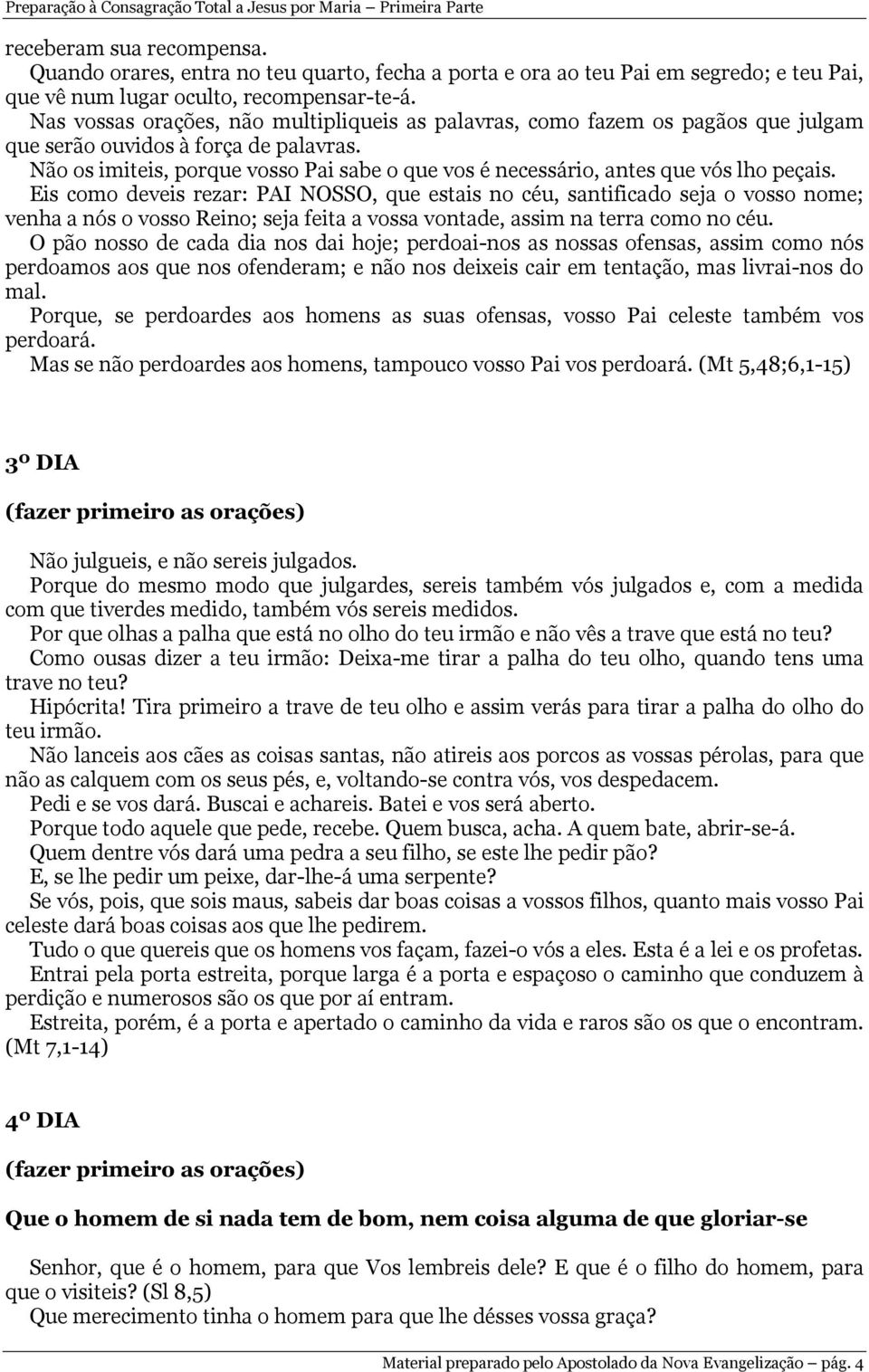 Não os imiteis, porque vosso Pai sabe o que vos é necessário, antes que vós lho peçais.