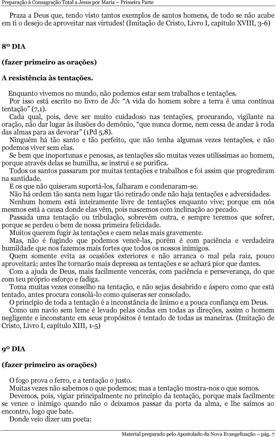 Por isso está escrito no livro de Jó: A vida do homem sobre a terra é uma contínua tentação (7,1).