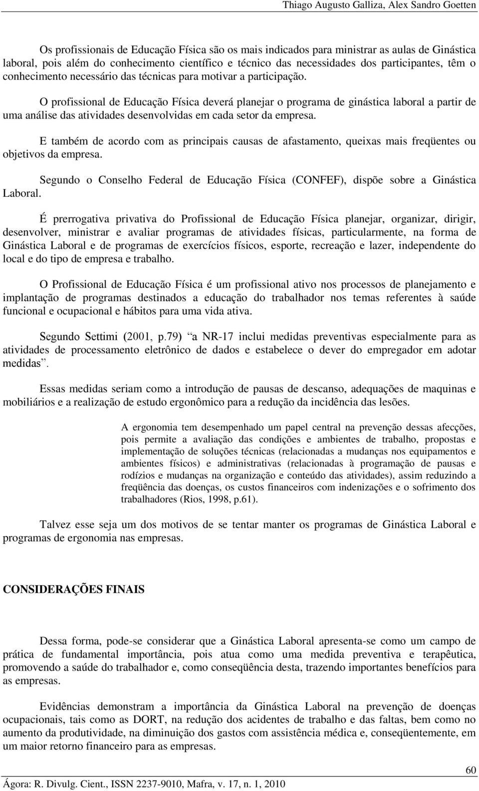 O profissional de Educação Física deverá planejar o programa de ginástica laboral a partir de uma análise das atividades desenvolvidas em cada setor da empresa.