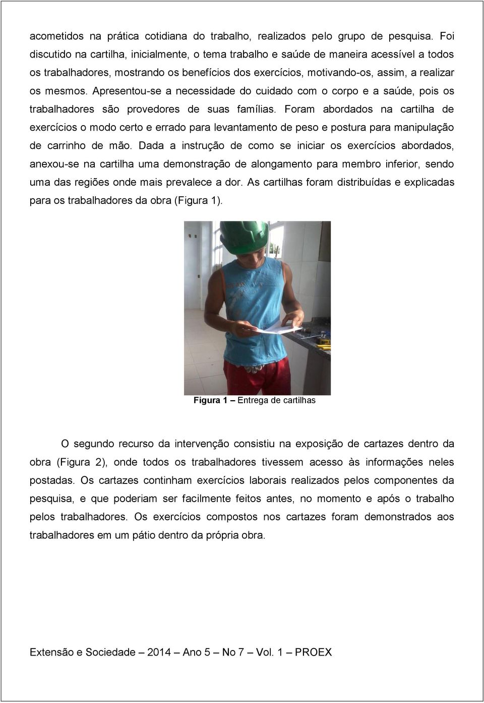 Apresentou-se a necessidade do cuidado com o corpo e a saúde, pois os trabalhadores são provedores de suas famílias.