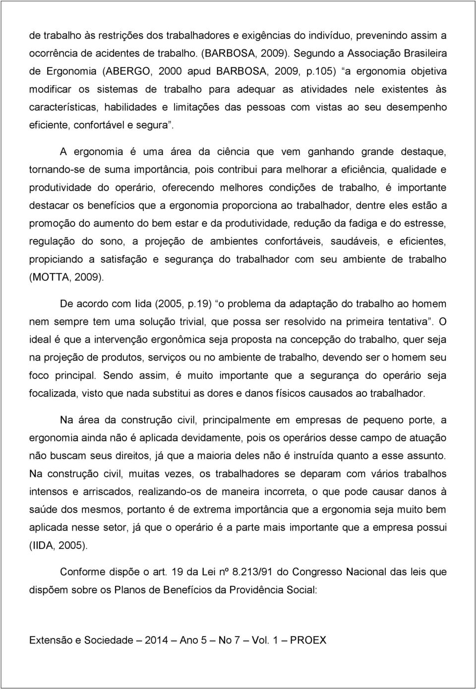 105) a ergonomia objetiva modificar os sistemas de trabalho para adequar as atividades nele existentes às características, habilidades e limitações das pessoas com vistas ao seu desempenho eficiente,