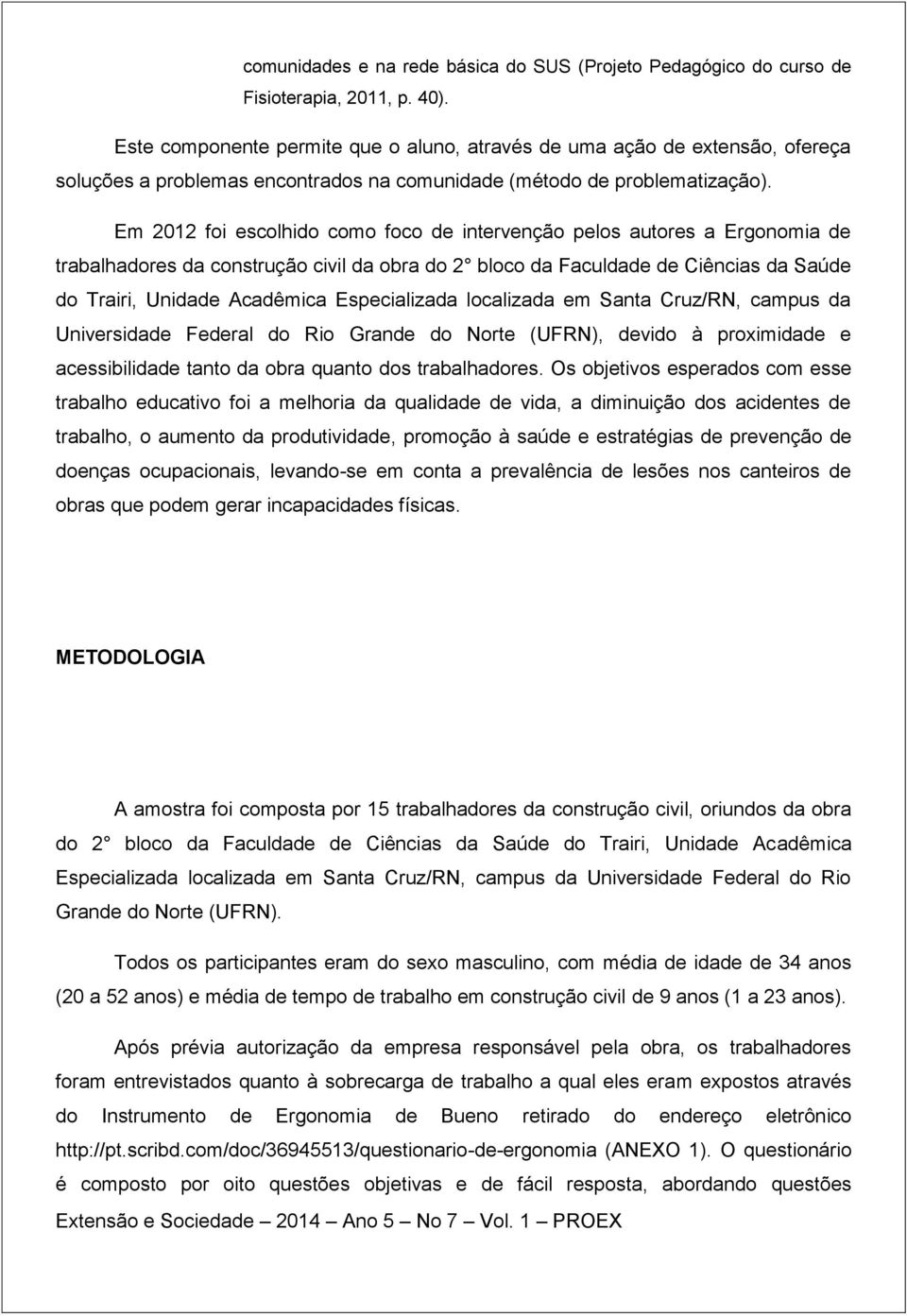 Em 2012 foi escolhido como foco de intervenção pelos autores a Ergonomia de trabalhadores da construção civil da obra do 2 bloco da Faculdade de Ciências da Saúde do Trairi, Unidade Acadêmica