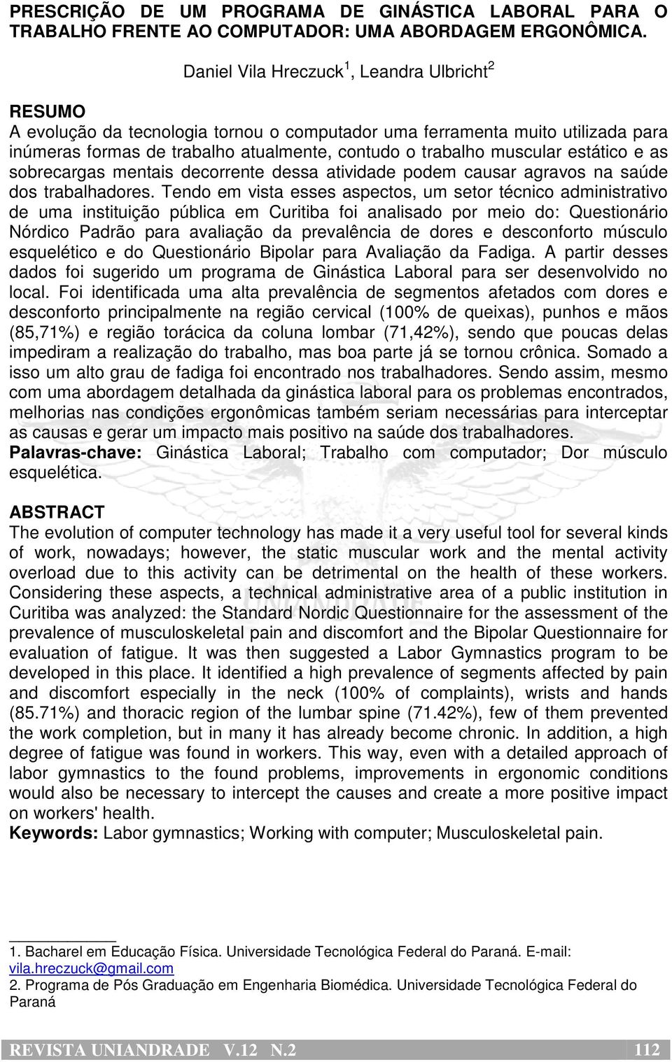 estático e as sobrecargas mentais decorrente dessa atividade podem causar agravos na saúde dos trabalhadores.