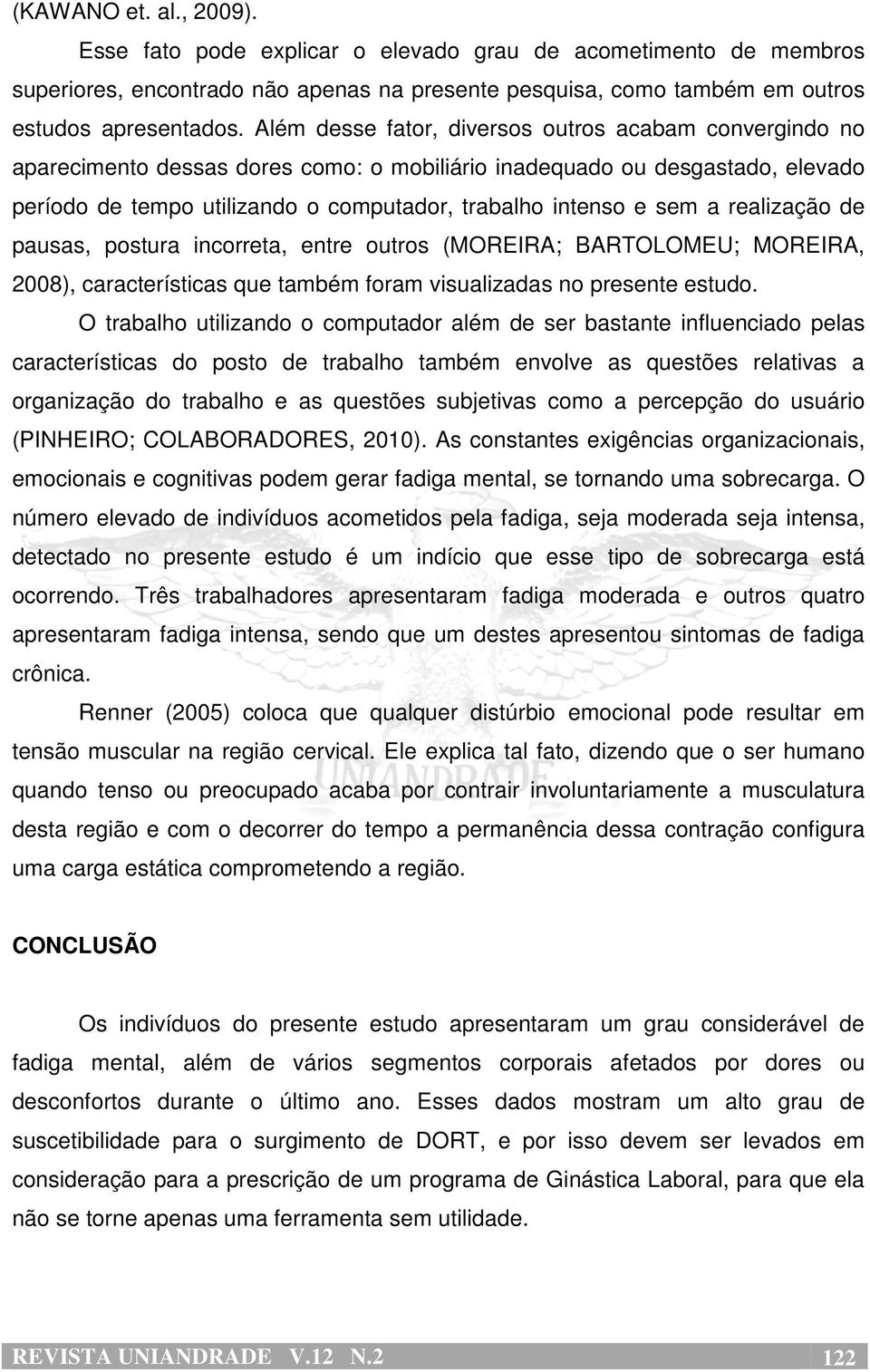 a realização de pausas, postura incorreta, entre outros (MOREIRA; BARTOLOMEU; MOREIRA, 2008), características que também foram visualizadas no presente estudo.
