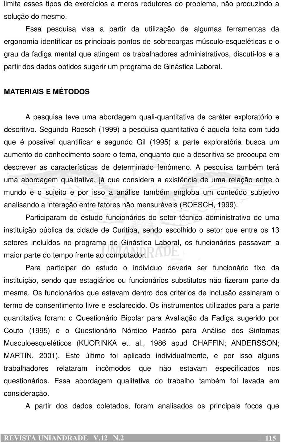 trabalhadores administrativos, discuti-los e a partir dos dados obtidos sugerir um programa de Ginástica Laboral.