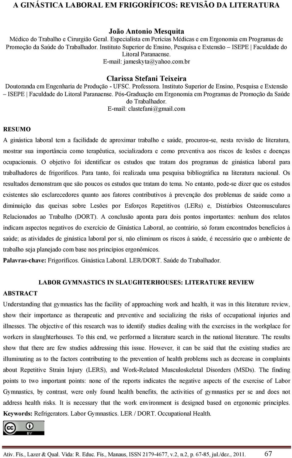 E-mail: jameskyta@yahoo.com.br Clarissa Stefani Teixeira Doutoranda em Engenharia de Produção - UFSC. Professora.