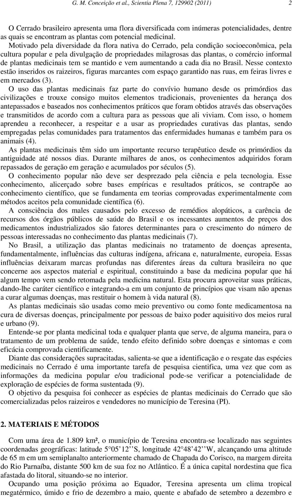 Motivado pela diversidade da flora nativa do Cerrado, pela condição socioeconômica, pela cultura popular e pela divulgação de propriedades milagrosas das plantas, o comércio informal de plantas