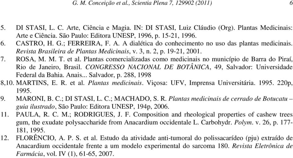 19-21, 2001. 7. ROSA, M. M. T. et al. Plantas comercializadas como medicinais no município de Barra do Piraí, Rio de Janeiro, Brasil.