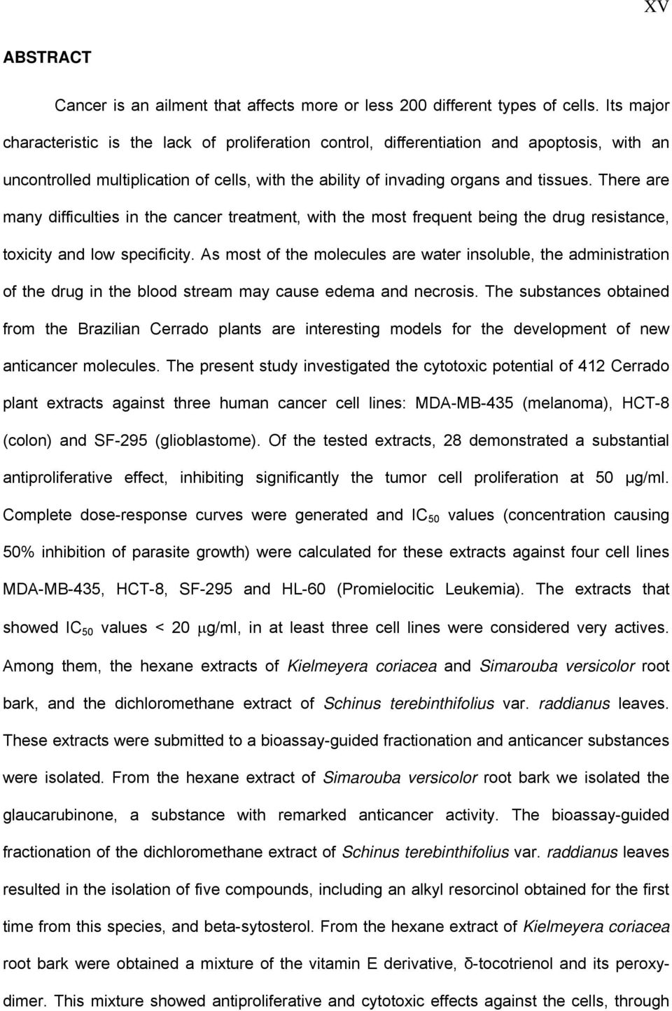 There are many difficulties in the cancer treatment, with the most frequent being the drug resistance, toxicity and low specificity.