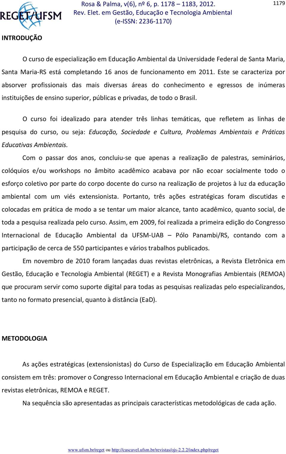 O curso foi idealizado para atender três linhas temáticas, que refletem as linhas de pesquisa do curso, ou seja: Educação, Sociedade e Cultura, Problemas Ambientais e Práticas Educativas Ambientais.