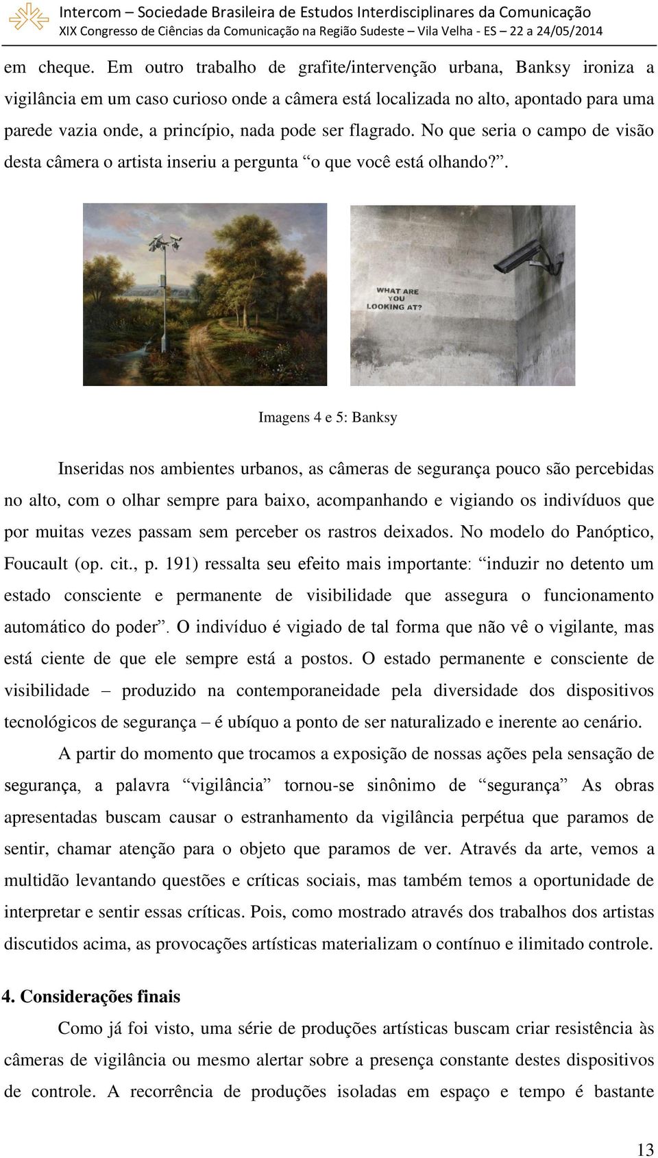 flagrado. No que seria o campo de visão desta câmera o artista inseriu a pergunta o que você está olhando?