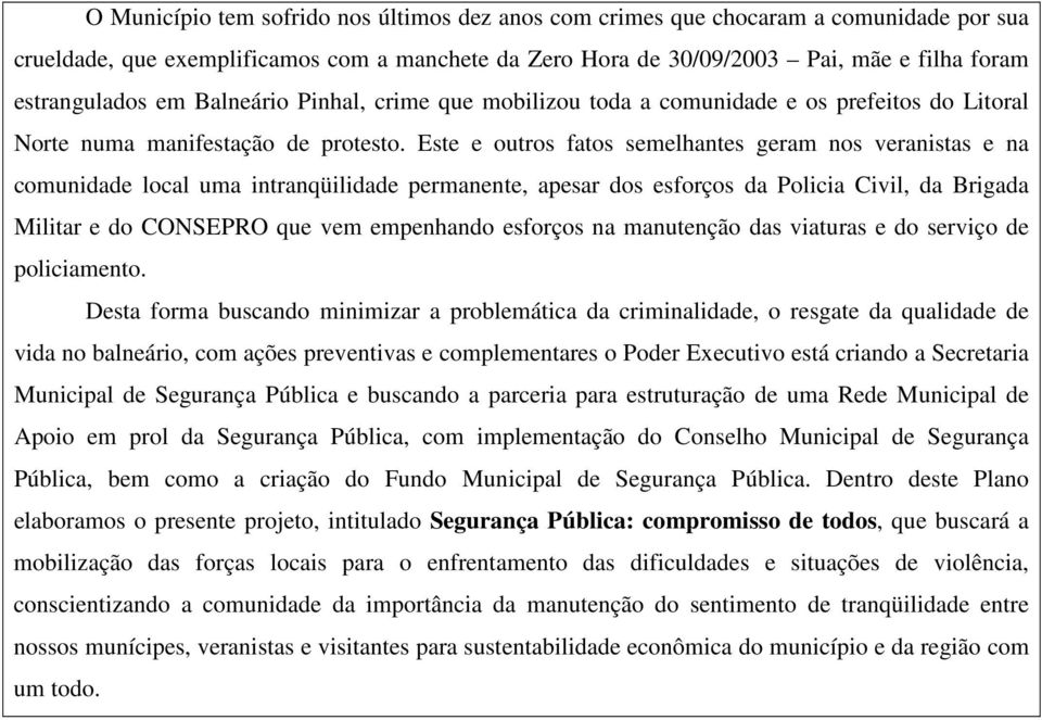 Este e outros fatos semelhantes geram nos veranistas e na comunidade local uma intranqüilidade permanente, apesar dos esforços da Policia Civil, da Brigada Militar e do CONSEPRO que vem empenhando