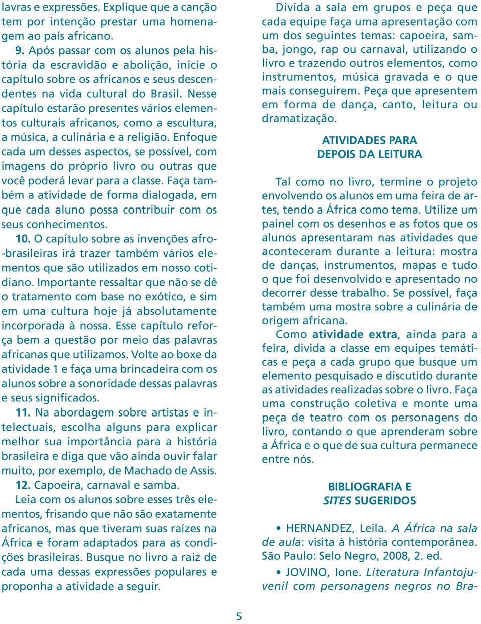 Nesse capítulo estarão presentes vários elementos culturais africanos, como a escultura, a música, a culinária e a religião.