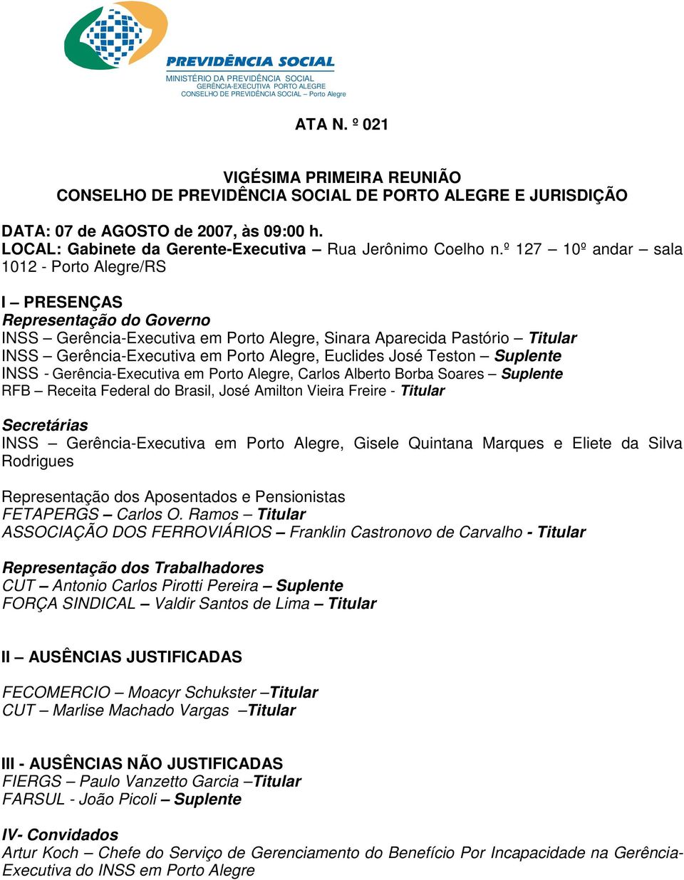 º 127 10º andar sala 1012 - Porto Alegre/RS I PRESENÇAS Representação do Governo INSS Gerência-Executiva em Porto Alegre, Sinara Aparecida Pastório Titular INSS Gerência-Executiva em Porto Alegre,