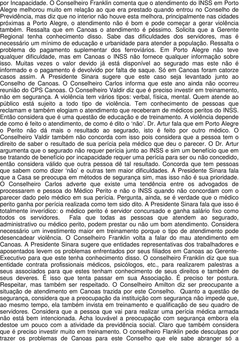 melhora, principalmente nas cidades próximas a Porto Alegre, o atendimento não é bom e pode começar a gerar violência também. Ressalta que em Canoas o atendimento é péssimo.