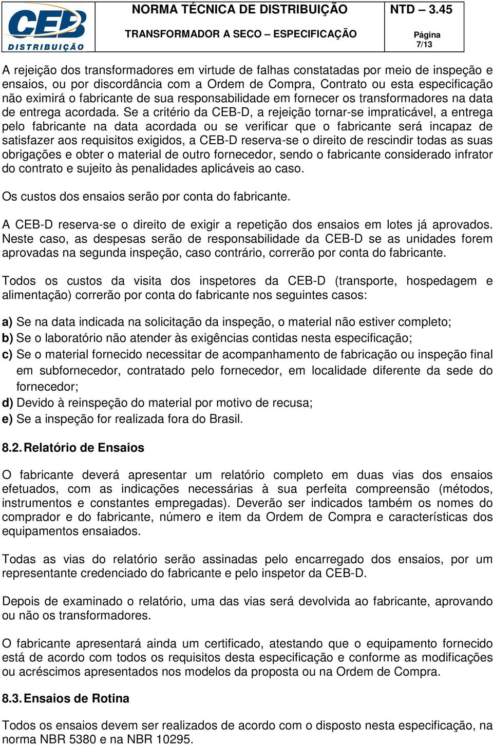 Se a critério da CEB-D, a rejeição tornar-se impraticável, a entrega pelo fabricante na data acordada ou se verificar que o fabricante será incapaz de satisfazer aos requisitos exigidos, a CEB-D