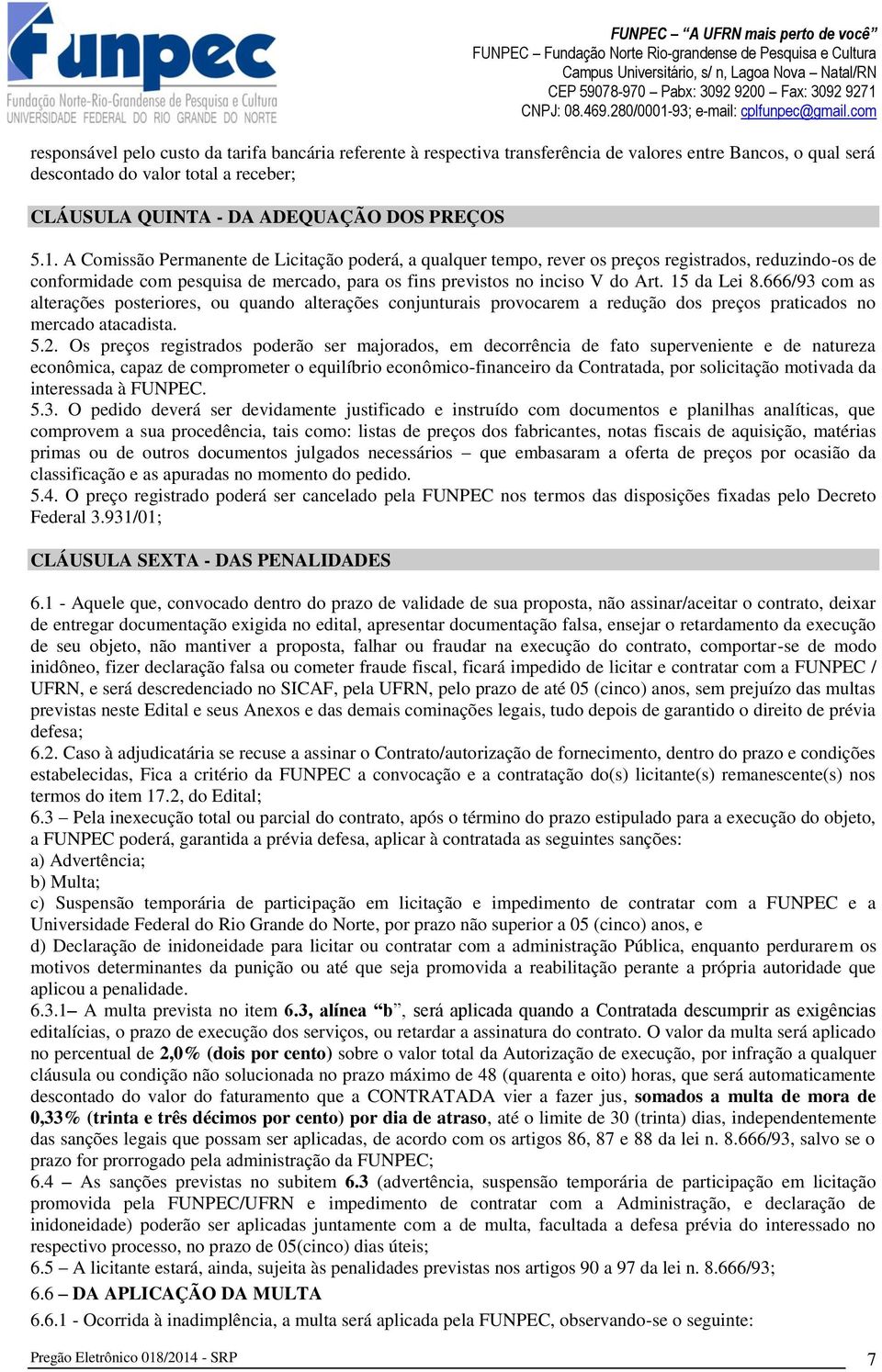 666/93 com as alterações posteriores, ou quando alterações conjunturais provocarem a redução dos preços praticados no mercado atacadista. 5.2.