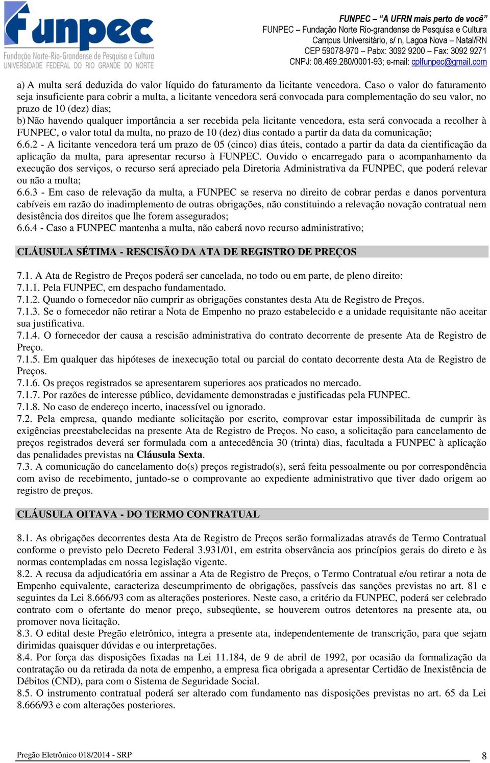 importância a ser recebida pela licitante vencedora, esta será convocada a recolher à FUNPEC, o valor total da multa, no prazo de 10 (dez) dias contado a partir da data da comunicação; 6.