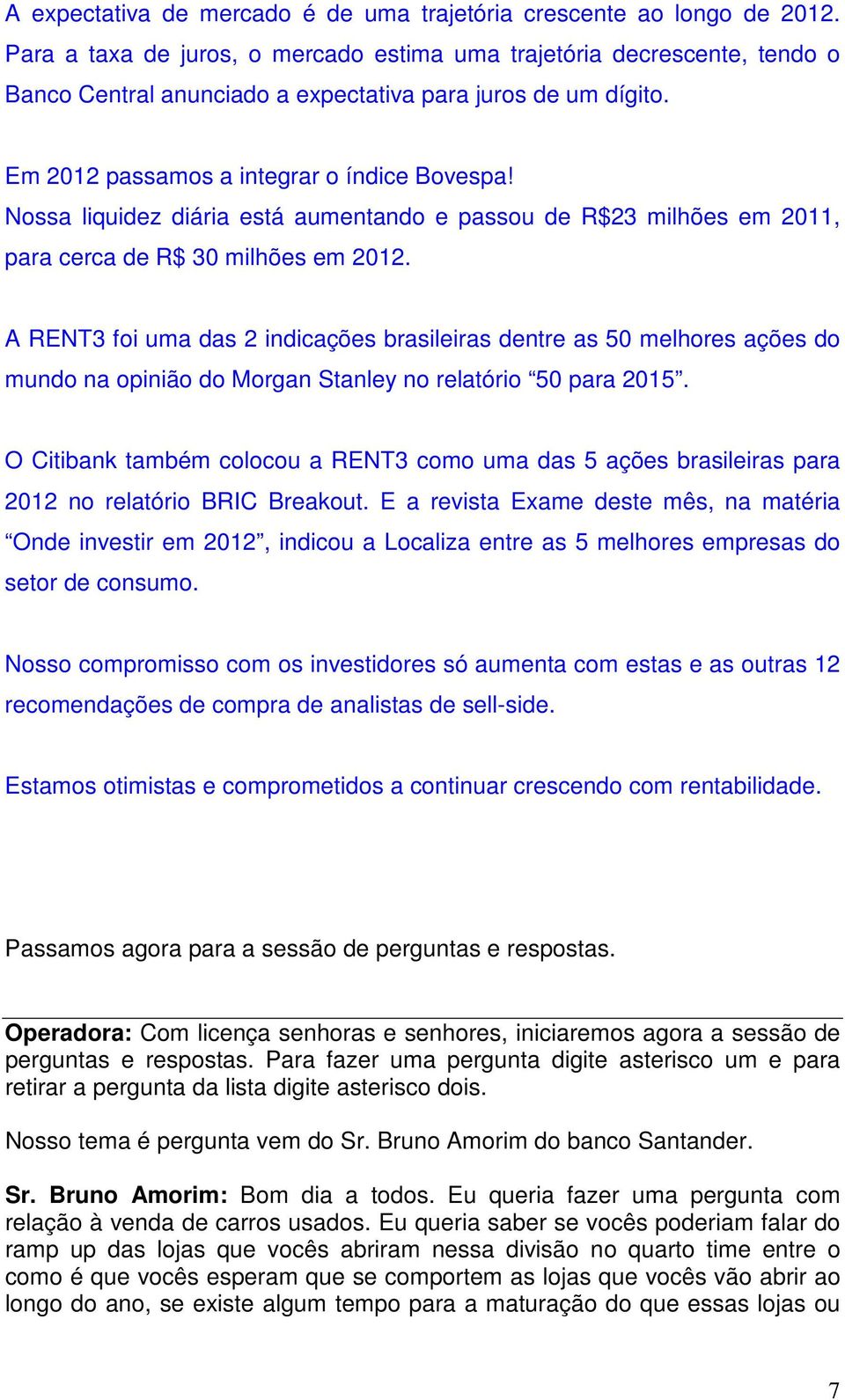 Nossa liquidez diária está aumentando e passou de R$23 milhões em 2011, para cerca de R$ 30 milhões em 2012.