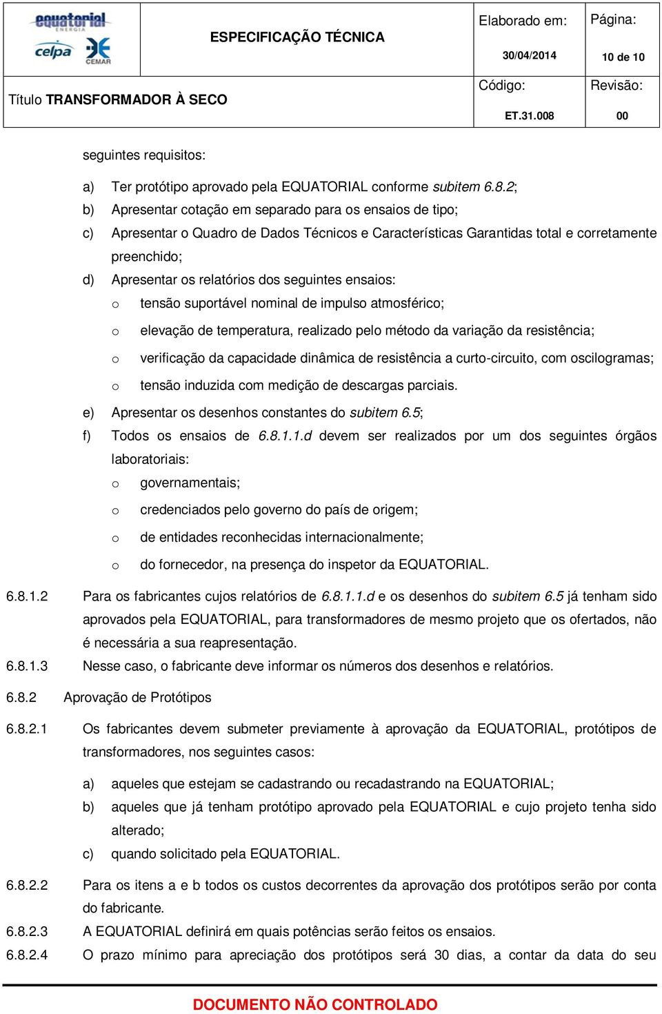 2; b) Apresentar cotação em separado para os ensaios de tipo; c) Apresentar o Quadro de Dados Técnicos e Características Garantidas total e corretamente preenchido; d) Apresentar os relatórios dos