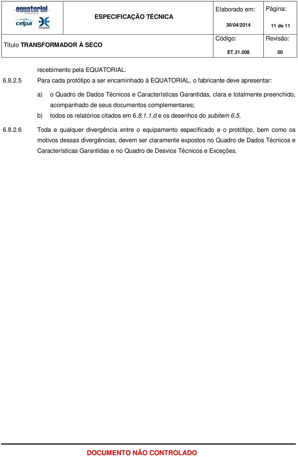 e totalmente preenchido, acompanhado de seus documentos complementares; b) todos os relatórios citados em 6.8.1.1.d e os desenhos do subitem 6.5. 6.8.2.