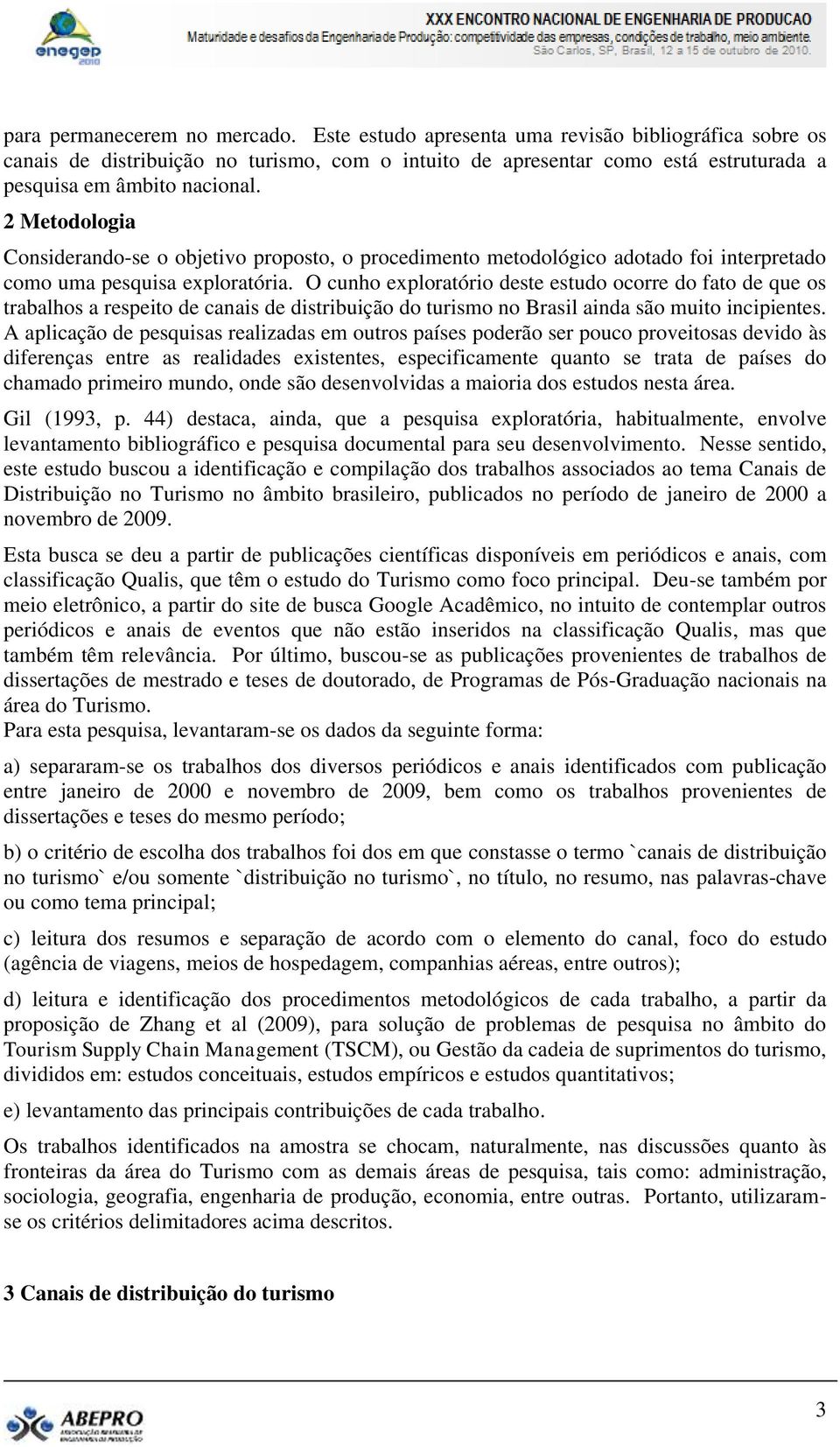 2 Metodologia Considerando-se o objetivo proposto, o procedimento metodológico adotado foi interpretado como uma pesquisa exploratória.