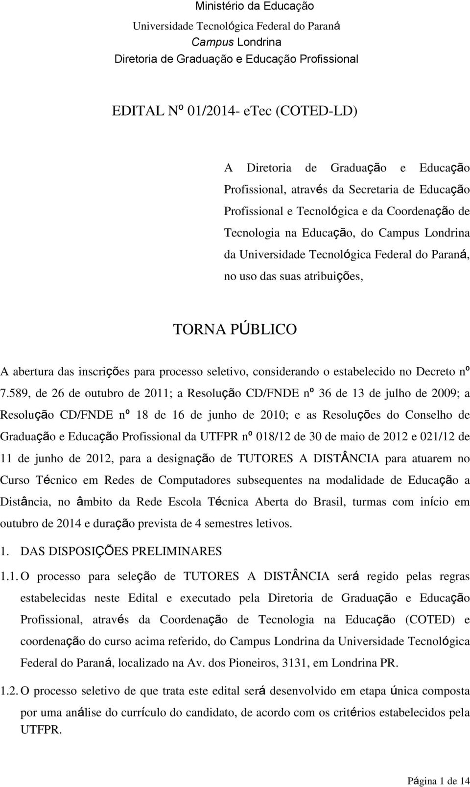 589, de 26 de outubro de 2011; a Resolução CD/FNDE nº 36 de 13 de julho de 2009; a Resolução CD/FNDE nº 18 de 16 de junho de 2010; e as Resoluções do Conselho de Graduação e Educação Profissional da