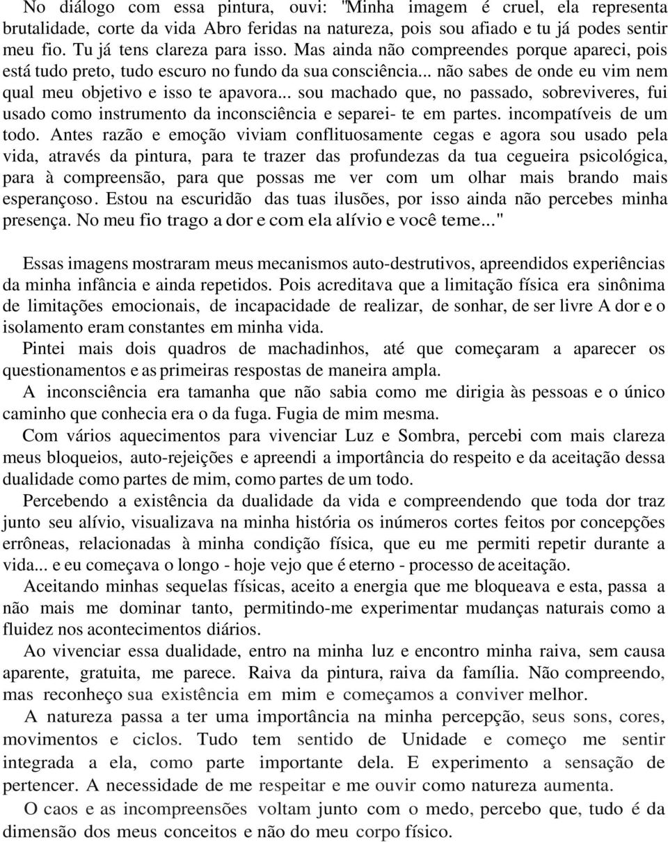 .. sou machado que, no passado, sobreviveres, fui usado como instrumento da inconsciência e separei- te em partes. incompatíveis de um todo.