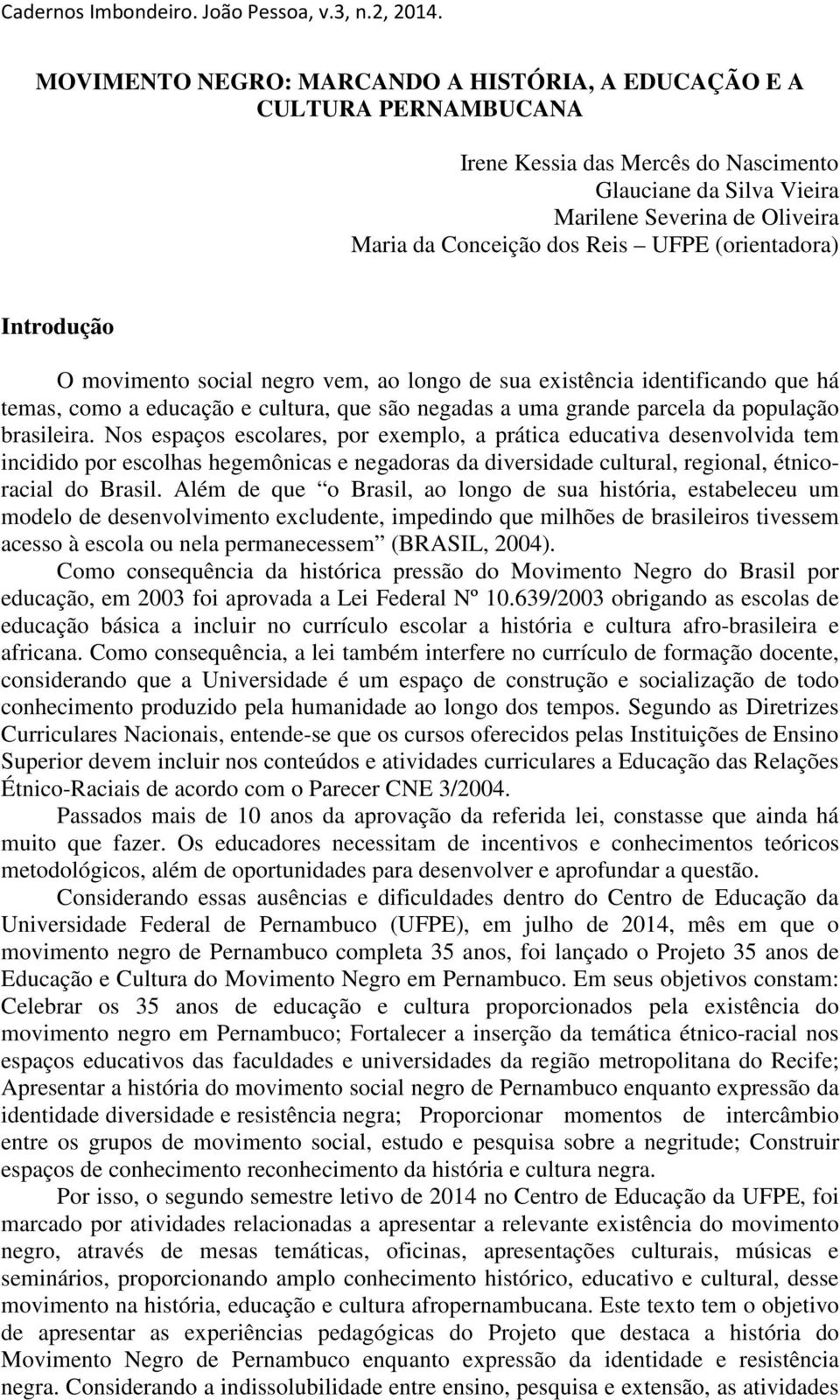 UFPE (orientadora) Introdução O movimento social negro vem, ao longo de sua existência identificando que há temas, como a educação e cultura, que são negadas a uma grande parcela da população