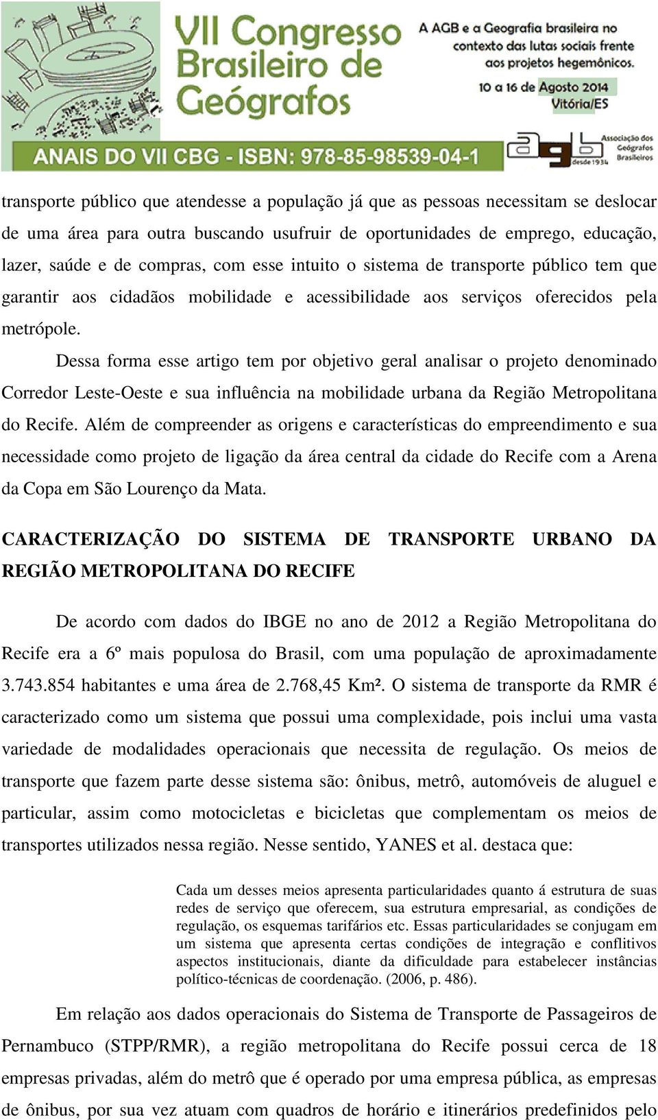 Dessa forma esse artigo tem por objetivo geral analisar o projeto denominado Corredor Leste-Oeste e sua influência na mobilidade urbana da Região Metropolitana do Recife.